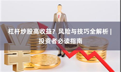 杠杆炒股高收益？风险与技巧全解析 | 投资者必读指南